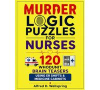 Murder Logic Puzzles for Nurses: 120 Whodunit Brain Teasers Using ER Shifts & Medicine Cabinets