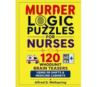 Murder Logic Puzzles for Nurses: 120 Whodunit Brain Teasers Using ER Shifts & Medicine Cabinets