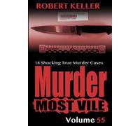 Murder Most Vile Volume 55: 18 Shocking True Crime Cases of Murder and Mayhem