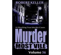 Murder Most Vile Volume 56: 18 Shocking True Crime Cases of Murder and Mayhem
