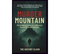 Murder Mountain: The Gripping Story of California’s Deadly Emerald Triangle: The Impact of Weed Legalization, the Violent Wave of Chaos, Crime, ... Collapse of the Cannabis Empire That Followed