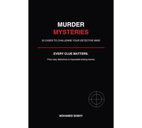 Murder Mysteries: 50 Cases to Challenge Your Detective Mind: From Easy Clues to Impossible-Looking Scenes