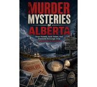 Murder Mysteries of Alberta: True Crimes, Cold Cases, and Unsolved Killings from Canada's Wild Frontier