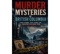 Murder Mysteries of British Columbia: True Crimes, Cold Cases, and Unsolved Killings from Canada's Wild West Coast