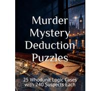 Murder Mystery Deduction Puzzles: 25 Whodunit Logic Cases with 240 Suspects Each