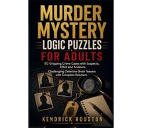 Murder Mystery Logic Puzzles for Adults: 80 Gripping Crime Cases with Suspects, Ali nd Evidence - Challenging Detective Brain Teasers with Complete Solutions