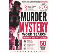 Murder Mystery Word Search: The Master Detective's Casebook.: Read the Case. Search for the Clues. Solve the Crime. Complete 50 Original Detective Puzzle Investigations.