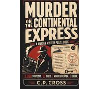 Murder On The Continental Express: A Murder Mystery Puzzle Book: 3000 Suspects, 15 Clues, 1 Murder Weapon, 1 Killer: A Whodunit Crime For Teens & Adults