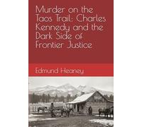 Murder on the Taos Trail: Charles Kennedy and the Dark Side of Frontier Justice