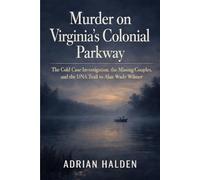 Murder on Virginia’s Colonial Parkway: The Cold Case Investigation, the Missing Couples, and the DNA Trail to Alan Wade Wilmer