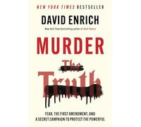 Murder the Truth: Fear, the First Amendment, and a Secret Campaign to Protect the Powerful
