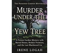 Murder Under the Yew Tree: A Poison Garden Mystery with Buried Bones, Broken Promises, and the Last Blackwood Lie