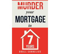 Murder Your Mortgage in 7 Years: How an Ordinary Guy Became Mortgage-Free in 7 Years and Found Financial Freedom