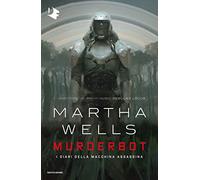 Libri Martha Wells - Murderbot. I Diari Della Macchina Assassina