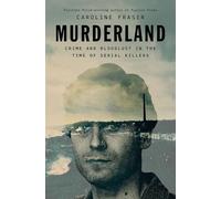 Murderland: Crime and Bloodlust in the Time of Serial Killers