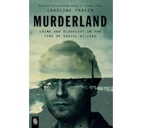 Murderland: Crime and Bloodlust in the Time of Serial Killers