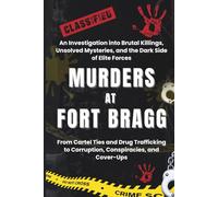 Murders at Fort Bragg: An Investigation into Brutal Killings, Unsolved Mysteries, and the Dark Side of Elite Forces-From Cartel Ties and Drug Trafficking to Corruption, Conspiracies, and Cover-Ups