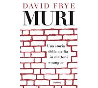 Muri. Una storia della civiltà in mattoni e sangue