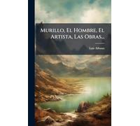 Murillo, El Hombre, El Artista, Las Obras...