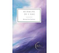 Murmure de l'âme: Un recueil poétique d’espoir, de foi et de lumière