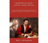 Murmurs of a Muse A Poet Cannot Refuse: Poems Published By And Contributed To The Society of Classical Poets