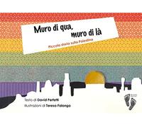 Muro di qua, muro di là. Piccola storia sulla Palestina. Ediz. a colori - ...