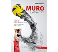 Muro dolomitico. Trento capitale mondiale del volley. Ritratti di protagonisti, storie di uomini