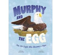 Murphy and the Egg: The Old Eagle Who Became a Papa