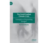 Murphy, Raymond The Fossil-Fuelled Climate Crisis : Foresight Or Disc Book NUOVO