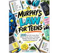 Murphy’s Law for Teens: 200 Real-Life Lessons About School, Friends, Money, Technology, Mistakes, Pressure, Plans, and Handling the Unexpected