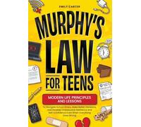 Murphy’s Law for Teens: Modern Life Principles and Lessons to Navigate School Stress, Make Better Decisions, and Develop Unstoppable Resilience and Self-Confidence Even When Everything Goes Wrong: 23