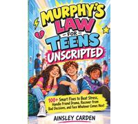 MURPHY’S LAW FOR TEENS UNSCRIPTED: 100+ Smart Fixes to Beat Stress, Handle Friend Drama, Recover from Bad Decisions, and Face Whatever Comes Next