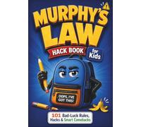 Murphy’s Law Hack Book for Kids: 101 Funny Bad-Luck Rules, Quick Hacks & Smart Comebacks to Help Kids Laugh, Reset & Keep Going