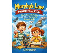 Murphy’s Law Principles for Kids: How to Deal with Mistakes and Problems That Come Up Unexpectedly