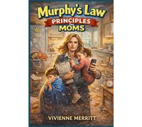 Murphy’s Law Principles for Moms: A Strategic Guide to Staying Calm, Prepared, and Powerful When Motherhood Goes Off-Script