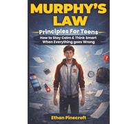 Murphy’s Law: Principles for Teens: How to Stay Calm, Think Clearly, and Build Emotional Resilience When Everything Goes Wrong
