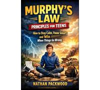 Murphy’s Law Principles for Teens: How to Stay Calm, Think Smart, and Win When Things Go Wrong