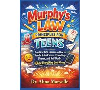 Murphy’s Law Principles for Teens: Practical Life Lessons on How to Handle School Stress, Friendship Drama, and Self-Doubt When Everything Goes Wrong