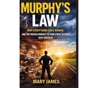 Murphy’s Law: Why Everything Goes Wrong and the Proven Mindset to Turn Every Setback Into Success.