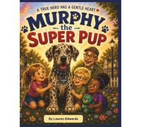 Murphy the Super Pup: A Heartwarming Children’s Story About Kindness, Courage, and a Sun-Powered Superhero Puppy