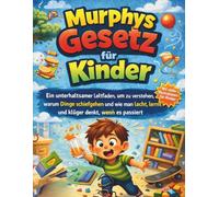 Murphys Gesetz für Kinder: Ein unterhaltsamer Leitfaden, um zu verstehen, warum Dinge schiefgehen und wie man lacht, lernt und klüger denkt, wenn es passiert