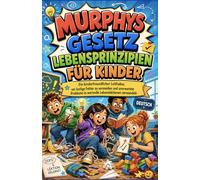 Murphys Gesetz LEBENSPRINZIPIEN FÜR KINDER: Ein kinderfreundlicher Leitfaden, um lustige Fehler zu vermeiden und unerwartete Probleme in wertvolle Lebenslektionen verwandeln