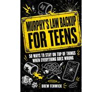 Murphy's Law Backup for Teens: 50 Ways to Stay on Top of Things and Create Failsafe Habits That Work Even When Everything Goes Wrong