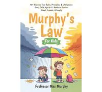 Murphy's Law for Kids: 101 Hilariously True Rules, Principles & Life Lessons Every Child Ages 8-12 Needs to Survive School, Friends & Family