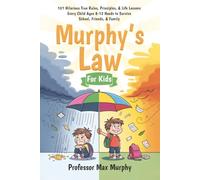 Murphy's Law for Kids: 101 Hilariously True Rules, Principles & Life Lessons Every Child Ages 8-12 Needs to Survive School, Friends & Family