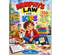 MURPHY'S LAW FOR KIDS: 150 Funny & Smart Life Lessons About When Things Go Wrong, Why They Go Wrong, and What to Do Next