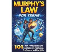 Murphys Law for Teens: 101 Smart Principles to Turn Epic Fails into Resilience, Confidence and Life Skills