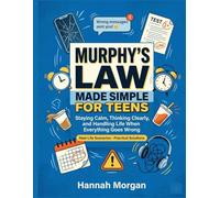 Murphy's Law Made Simple for Teens: Staying Calm, Thinking Clearly, and Handling Life When Everything Goes Wrong