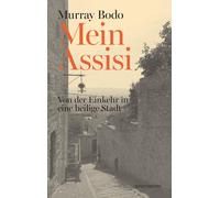 Murray Bodo Mein Assisi: Von der Einkehr in eine heilige Stadt (Tascabile)