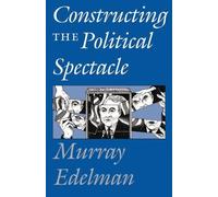 Murray Edelman Constructing the Political Spectacle (Tascabile)